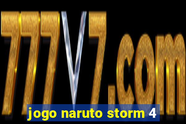 jogo naruto storm 4